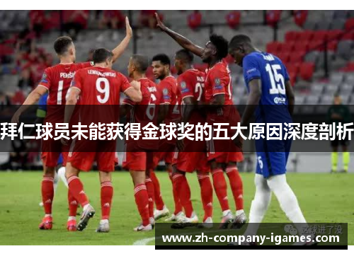 拜仁球员未能获得金球奖的五大原因深度剖析