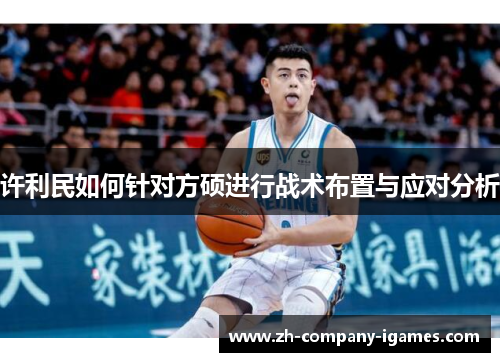 许利民如何针对方硕进行战术布置与应对分析