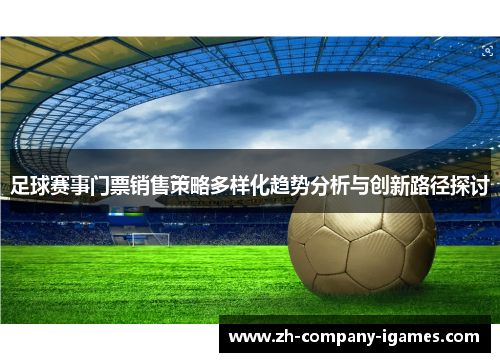 足球赛事门票销售策略多样化趋势分析与创新路径探讨