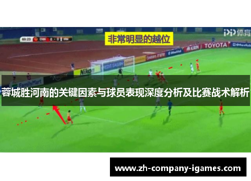 蓉城胜河南的关键因素与球员表现深度分析及比赛战术解析 蓉城胜河南的关键因素与球员表现深度分析及比赛战术解析