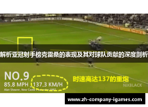 解析亚冠射手榜克雷桑的表现及其对球队贡献的深度剖析 解析亚冠射手榜克雷桑的表现及其对球队贡献的深度剖析