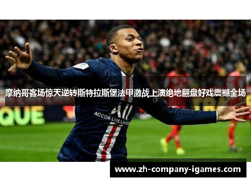 摩纳哥客场惊天逆转斯特拉斯堡法甲激战上演绝地翻盘好戏震撼全场