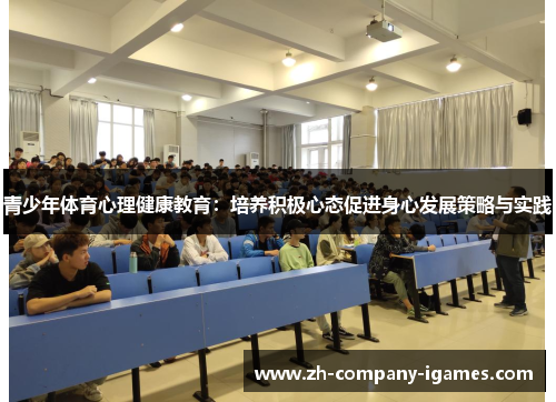 青少年体育心理健康教育:培养积极心态促进身心发展策略与实践 青少年体育心理健康教育:培养积极心态促进身心发展策略与实践